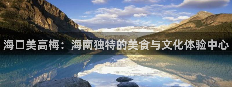 蓝图娱乐app最新版怎么下载苹果：海口美高梅：海南独特的美食与文化体验中心