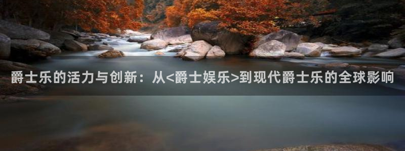 壹号大舞台官网：爵士乐的活力与创新：从<爵士娱乐>到现代爵士乐的全球影响