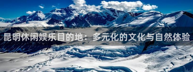 蓝图娱乐：昆明休闲娱乐目的地：多元化的文化与自然体验