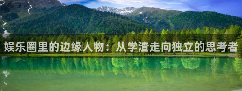 蓝图娱乐的平台：娱乐圈里的边缘人物：从学渣走向独立的思考者